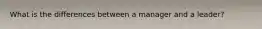 What is the differences between a manager and a leader?