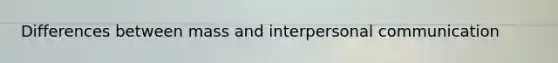 Differences between mass and interpersonal communication