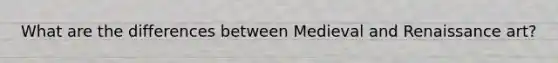 What are the differences between Medieval and Renaissance art?