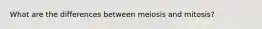 What are the differences between meiosis and mitosis?