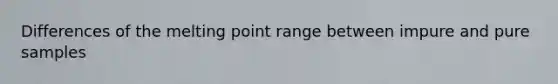 Differences of the melting point range between impure and pure samples
