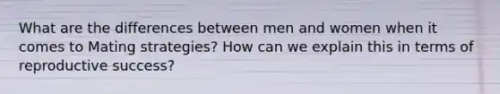 What are the differences between men and women when it comes to Mating strategies? How can we explain this in terms of reproductive success?