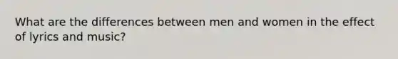 What are the differences between men and women in the effect of lyrics and music?