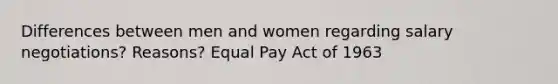 Differences between men and women regarding salary negotiations? Reasons? Equal Pay Act of 1963