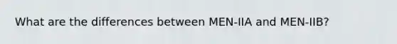 What are the differences between MEN-IIA and MEN-IIB?