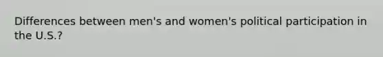 Differences between men's and women's political participation in the U.S.?