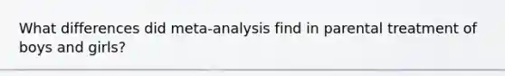 What differences did meta-analysis find in parental treatment of boys and girls?