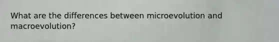 What are the differences between microevolution and macroevolution?