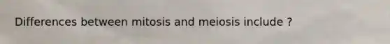 Differences between mitosis and meiosis include ?