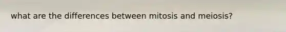 what are the differences between mitosis and meiosis?