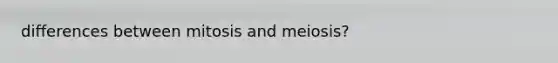 differences between mitosis and meiosis?