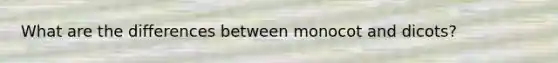 What are the differences between monocot and dicots?