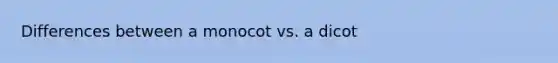 Differences between a monocot vs. a dicot