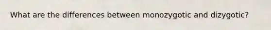 What are the differences between monozygotic and dizygotic?