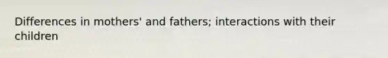 Differences in mothers' and fathers; interactions with their children