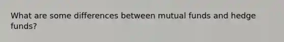 What are some differences between mutual funds and hedge funds?