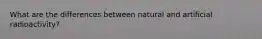 What are the differences between natural and artificial radioactivity?