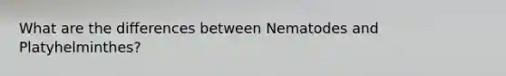 What are the differences between Nematodes and Platyhelminthes?