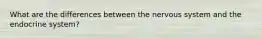 What are the differences between the nervous system and the endocrine system?