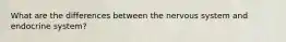 What are the differences between the nervous system and endocrine system?