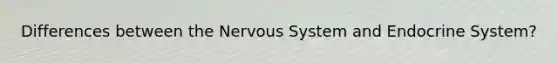 Differences between the Nervous System and Endocrine System?