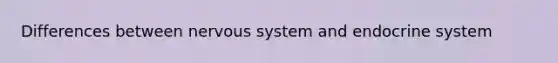 Differences between nervous system and endocrine system