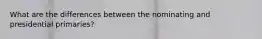 What are the differences between the nominating and presidential primaries?