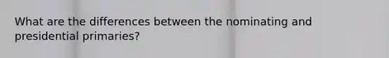What are the differences between the nominating and presidential primaries?