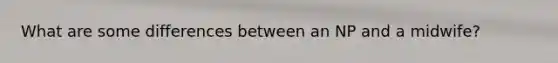 What are some differences between an NP and a midwife?