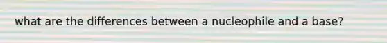 what are the differences between a nucleophile and a base?