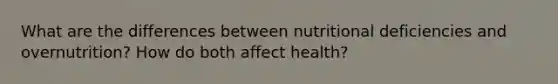 What are the differences between nutritional deficiencies and overnutrition? How do both affect health?