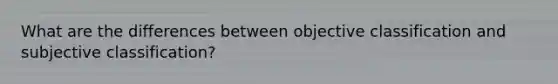 What are the differences between objective classification and subjective classification?