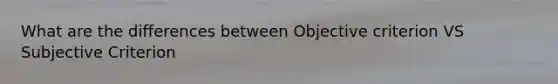 What are the differences between Objective criterion VS Subjective Criterion