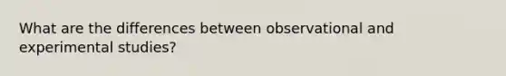 What are the differences between observational and experimental studies?