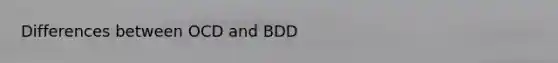 Differences between OCD and BDD