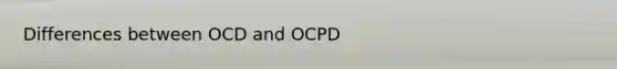 Differences between OCD and OCPD