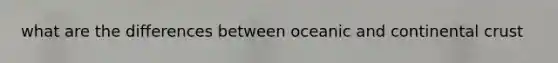 what are the differences between oceanic and continental crust