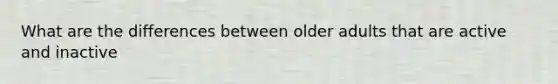 What are the differences between older adults that are active and inactive