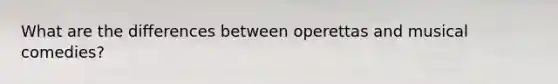 What are the differences between operettas and musical comedies?