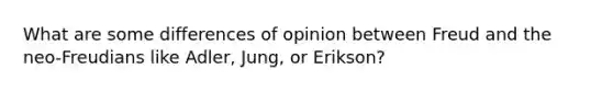 What are some differences of opinion between Freud and the neo-Freudians like Adler, Jung, or Erikson?