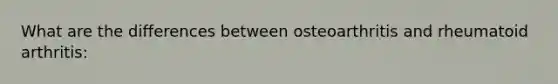 What are the differences between osteoarthritis and rheumatoid arthritis: