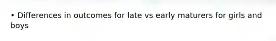 • Differences in outcomes for late vs early maturers for girls and boys