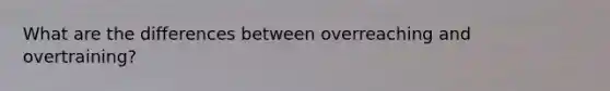 What are the differences between overreaching and overtraining?