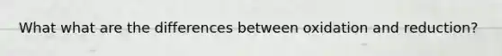 What what are the differences between oxidation and reduction?