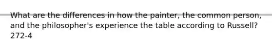 What are the differences in how the painter, the common person, and the philosopher's experience the table according to Russell? 272-4