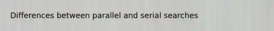Differences between parallel and serial searches
