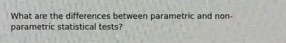 What are the differences between parametric and non-parametric statistical tests?