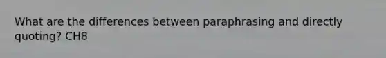 What are the differences between paraphrasing and directly quoting? CH8