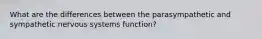 What are the differences between the parasympathetic and sympathetic nervous systems function?