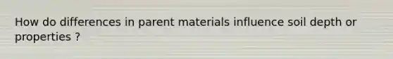 How do differences in parent materials influence soil depth or properties ?